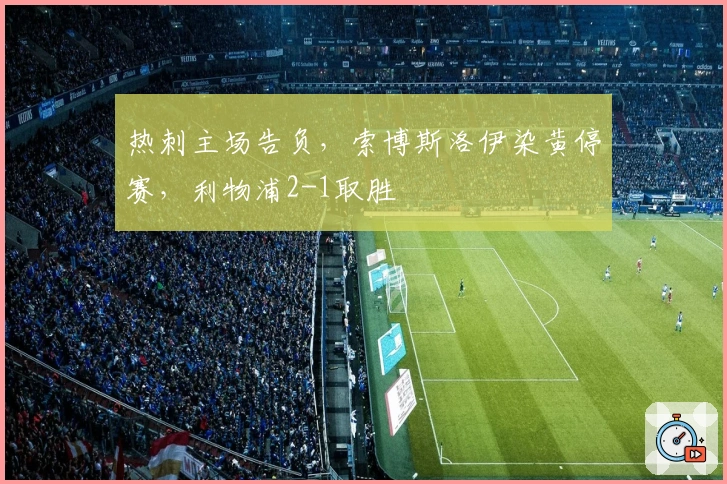 热刺主场告负，索博斯洛伊染黄停赛，利物浦2-1取胜